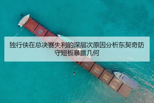 独行侠在总决赛失利的深层次原因分析东契奇防守短板暴露几何